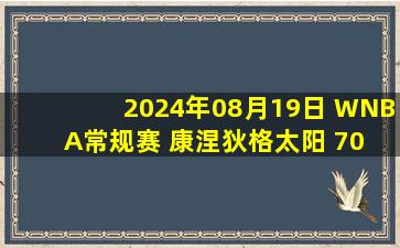 2024年08月19日 WNBA常规赛 康涅狄格太阳 70 - 82 亚特兰大梦想 集锦